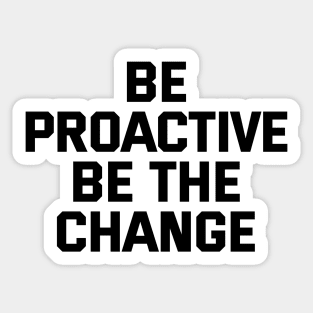 Be Proactive Be The Change Sticker